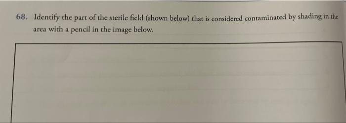 68 Identify The Part Of The Sterile Field Shown Below That Is Considered Contaminated By Shading In The Area With A P 1