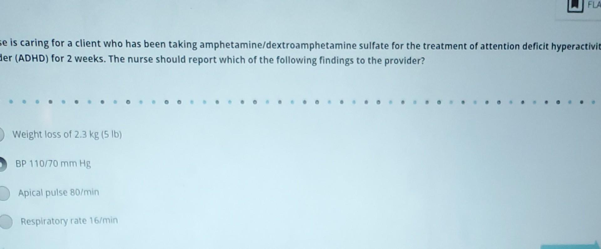 Fla A Se Is Caring For A Client Who Has Been Taking Amphetamine Dextroamphetamine Sulfate For The Treatment Of Attention 1