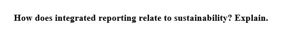 How Does Integrated Reporting Relate To Sustainability Explain 1