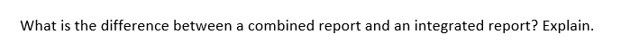 What Is The Difference Between A Combined Report And An Integrated Report Explain 1
