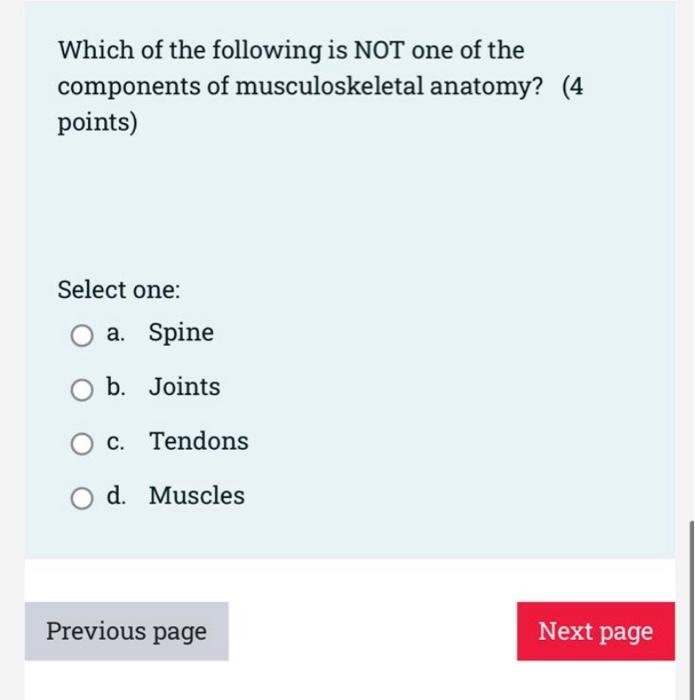 Which Of The Following Is Not One Of The Components Of Musculoskeletal Points Select One A Spine B Joints C Tendons 1