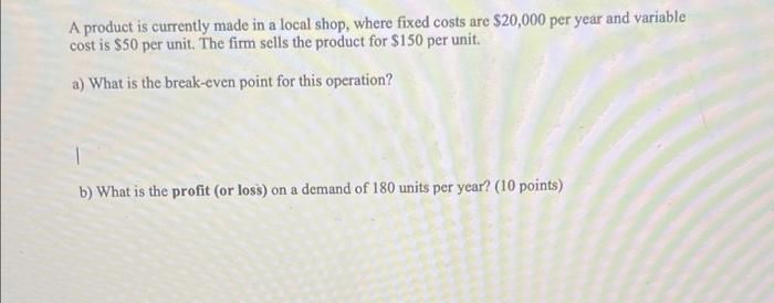 A Product Is Currently Made In A Local Shop Where Fixed Costs Are 20 000 Per Year And Variable Cost Is 50 Per Unit T 1