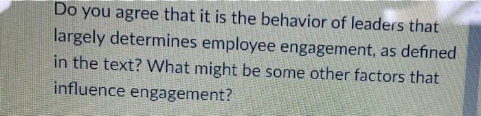 Do You Agree That It Is The Behavior Of Leaders That Largely Determines Employee Engagement As Defined In The Text Wha 1
