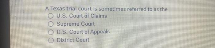 A Texas Trial Court Is Sometimes Referred To As The Ou S Court Of Claims O Supreme Court U S Court Of Appeals O Distri 1