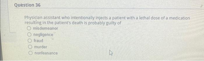 Question 36 Physician Assistant Who Intentionally Injects A Patient With A Lethal Dose Of A Medication Resulting In The 1