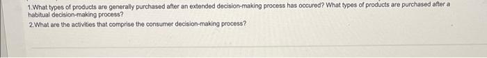 1 What Types Of Products Are Generally Purchased After An Extended Decision Making Process Has Occured What Types Of Pr 1