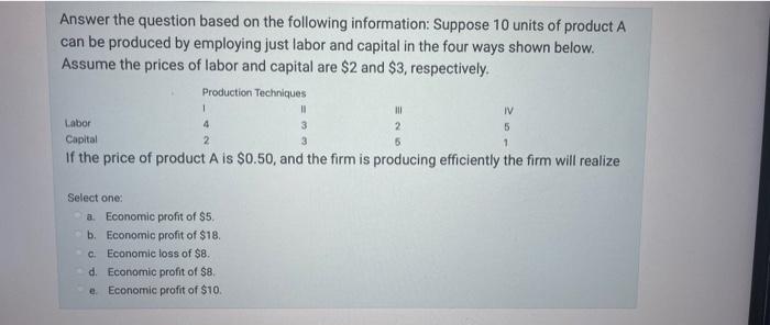 Answer The Question Based On The Following Information Suppose 10 Units Of Product A Can Be Produced By Employing Just 1
