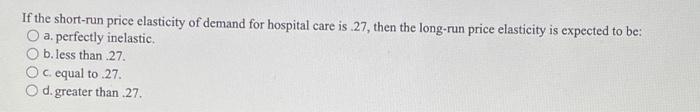 If The Short Run Price Elasticity Of Demand For Hospital Care Is 27 Then The Long Run Price Elasticity Is Expected To 1