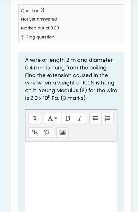 Question 3 Not Yet Answered Marked Out Of 3 00 P Flag Question A Wire Of Length 2 M And Diameter 0 4 Mm Is Hung From The 1