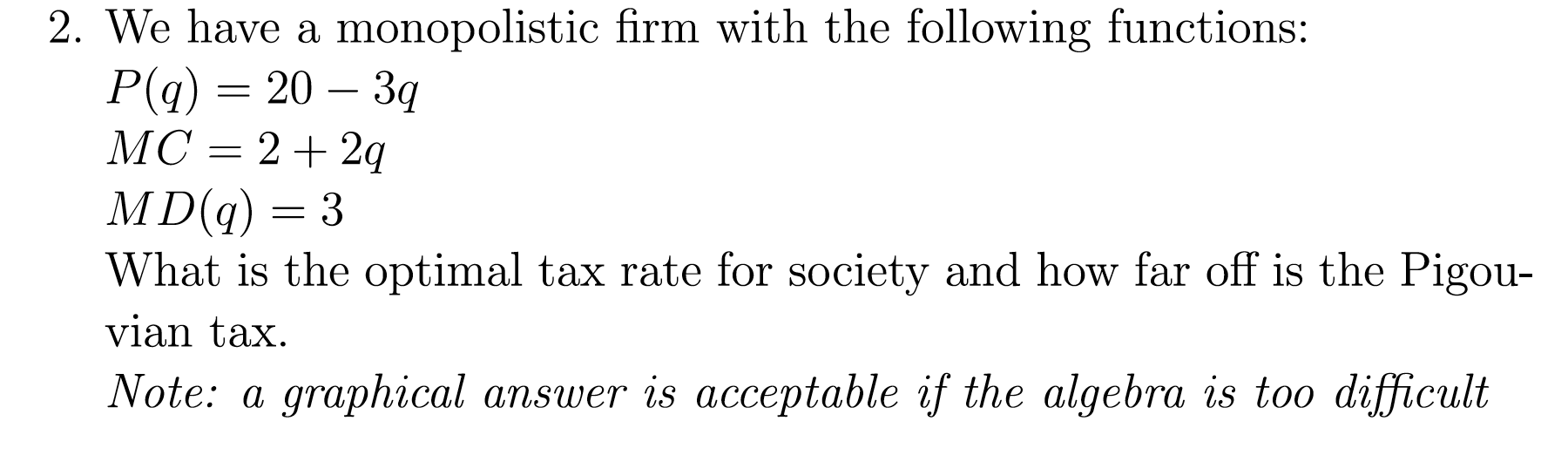 2 We Have A Monopolistic Firm With The Following Functions P Q 20 3q Mc 2 2q Md Q 3 What Is The Optimal Ta 1