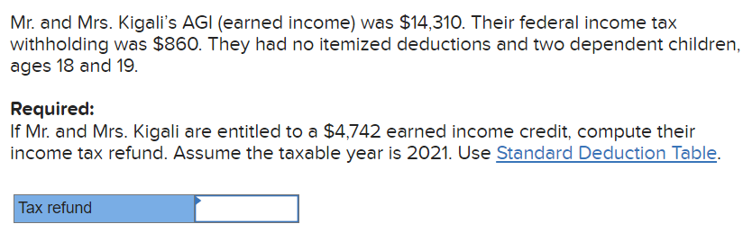 Mr And Mrs Kigali S Agi Earned Income Was 14 310 Their Federal Income Tax Withholding Was 860 They Had No Itemiz 1