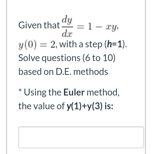 Given That Dy 1 Xy Dx Y 0 2 With A Step H 1 Solve Questions 6 To 10 Based On D E Methods Using The Euler 1