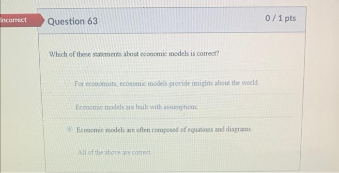 Incorrect Question 63 Which Of These Statements About Economic Models Is Correct For Economists Economic Models Provid 1