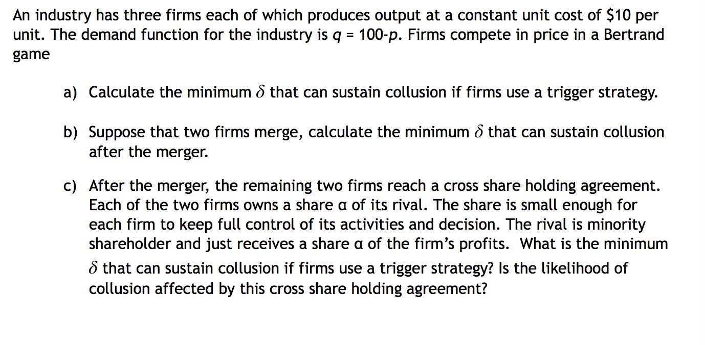 An Industry Has Three Firms Each Of Which Produces Output At A Constant Unit Cost Of 10 Per Unit The Demand Function F 1