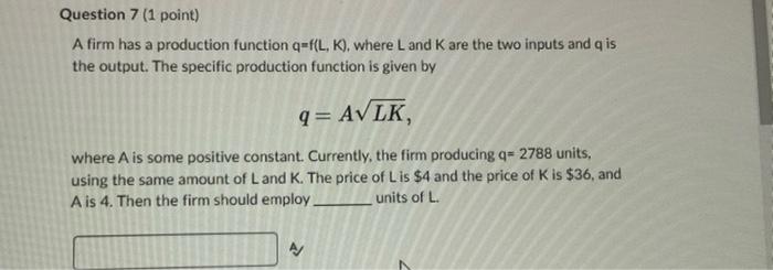 Question 7 1 Point A Firm Has A Production Function Q F L K Where L And K Are The Two Inputs And Q Is The Output T 1