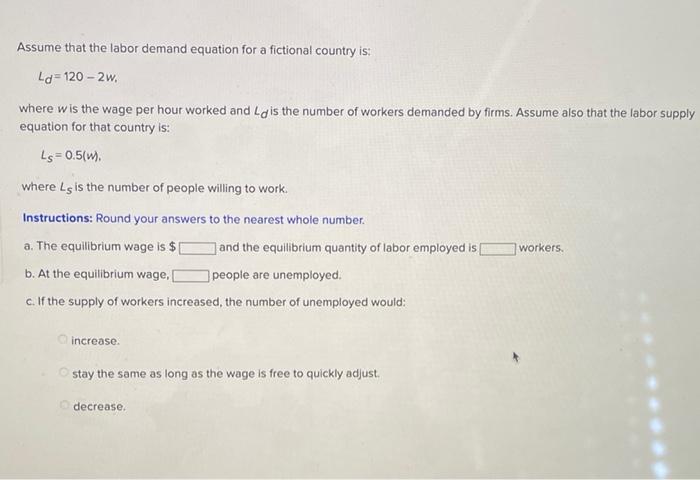 Assume That The Labor Demand Equation For A Fictional Country Is Ld 120 2w Where W Is The Wage Per Hour Worked And Lg 1