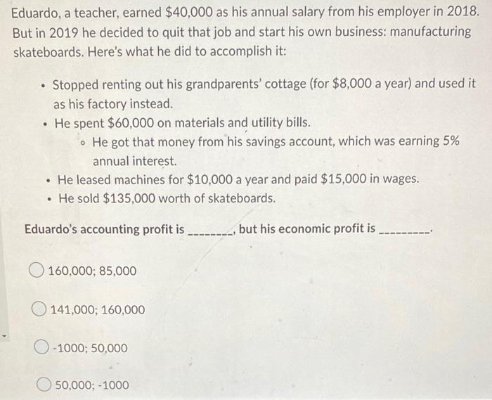 Eduardo A Teacher Earned 40 000 As His Annual Salary From His Employer In 2018 But In 2019 He Decided To Quit That J 1