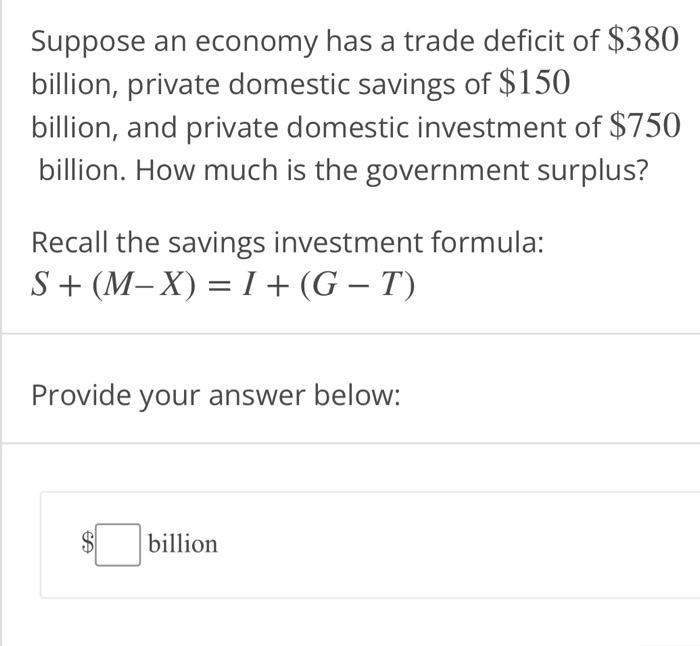 Suppose An Economy Has A Trade Deficit Of 380 Billion Private Domestic Savings Of 150 Billion And Private Domestic I 1