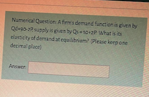 Numerical Question A Firm S Demand Function Is Given By Qd 90 2p Supply Is Given By Qs 10 2p What Is Its Elasticity Of 1