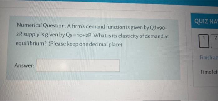 Numerical Question A Firm S Demand Function Is Given By Qd 90 2p Supply Is Given By Qs 10 2p What Is Its Elasticity O 1