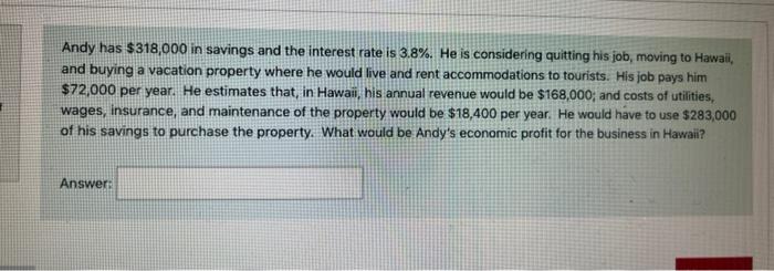 Andy Has 318 000 In Savings And The Interest Rate Is 3 8 He Is Considering Quitting His Job Moving To Hawaii And Bu 1
