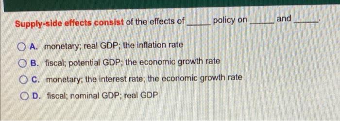 Policy On Supply Side Effects Consist Of The Effects Of Oa Monetary Real Gdp The Inflation Rate Ob Fiscal Potential 1