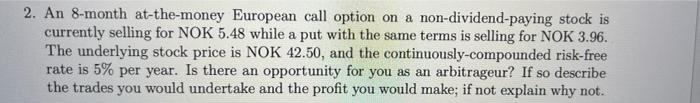 2 An 8 Month At The Money European Call Option On A Non Dividend Paying Stock Is Currently Selling For Nok 5 48 While A 1