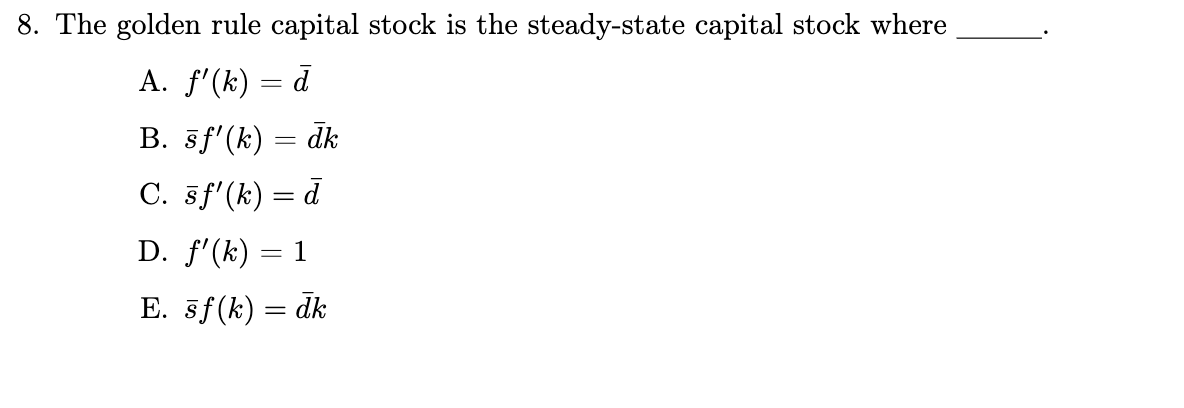 8 The Golden Rule Capital Stock Is The Steady State Capital Stock Where A F K D B Sf K Dk C Sf K D D F K 1