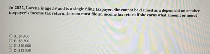 In 2022 Lorena Is Age 39 And Is A Single Filing Taxpayer She Cannot Be Claimed As A Dependent On Another Taxpayer S In 1