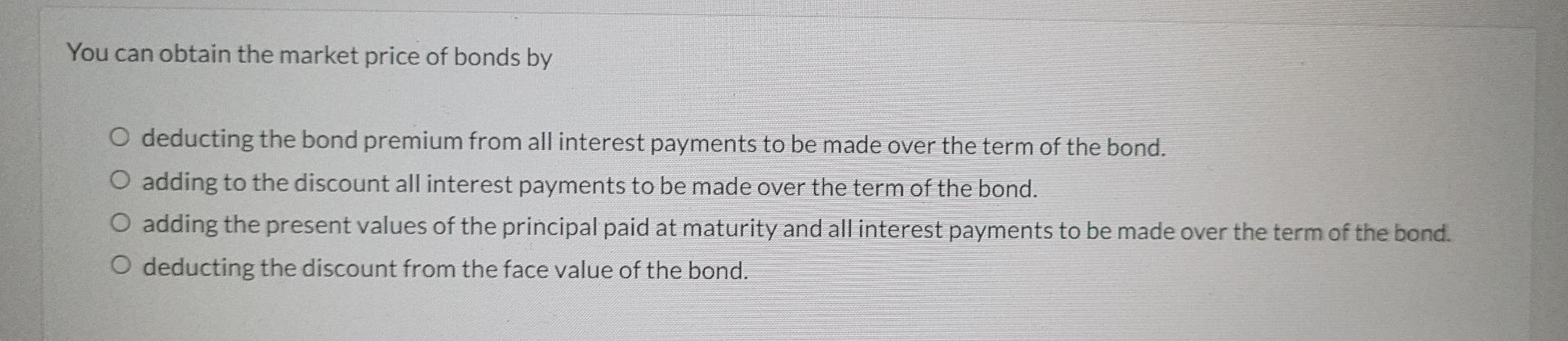 You Can Obtain The Market Price Of Bonds By O Deducting The Bond Premium From All Interest Payments To Be Made Over The 1
