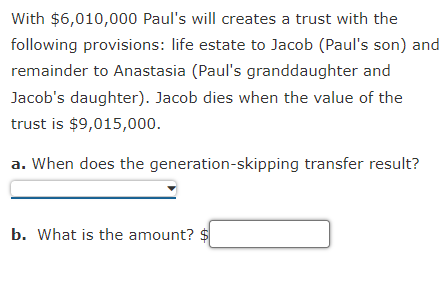 With 6 010 000 Paul S Will Creates A Trust With The Following Provisions Life Estate To Jacob Paul S Son And Remaind 1