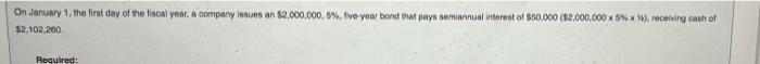 On January 1 The First Day Of The Fiscal Year A Company Issues An 2 000 000 5 Five Year Bond That Pays Semiannual 1