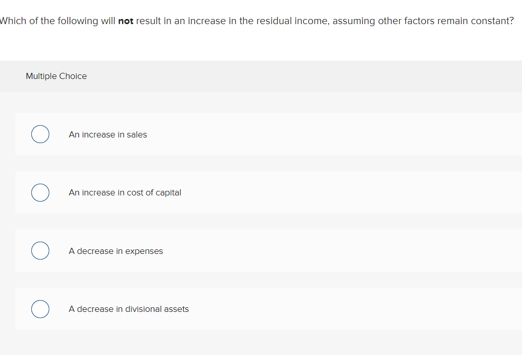 Which Of The Following Will Not Result In An Increase In The Residual Income Assuming Other Factors Remain Constant Mu 1
