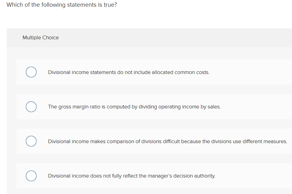 Which Of The Following Statements Is True Multiple Choice O O O O Divisional Income Statements Do Not Include Allocated 1