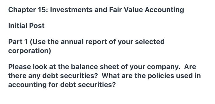 Chapter 15 Investments And Fair Value Accounting Initial Post Part 1 Use The Annual Report Of Your Selected Corporatio 1
