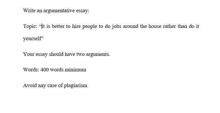 Write An Argumentative Essay Topic It Is Better To Hire People To Do Jobs Around The House Rather Than Do It Yourself 1