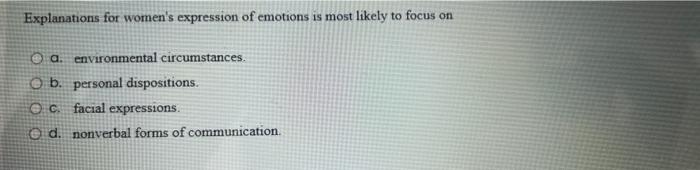 Explanations For Women S Expression Of Emotions Is Most Likely To Focus On A Environmental Circumstances O B Personal 1