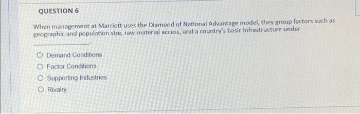 Question 6 When Management At Marriott Uses The Diamond Of National Advantage Model They Group Factors Such As Geograph 1