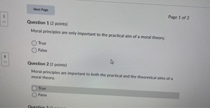 Next Page Question 1 2 Points Moral Principles Are Only Important To The Practical Aim Of A Moral Theory True False Q 1