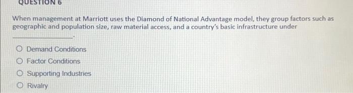 Question 6 When Management At Marriott Uses The Diamond Of National Advantage Model They Group Factors Such As Geograph 1