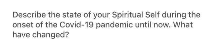 Describe The State Of Your Spiritual Self During The Onset Of The Covid 19 Pandemic Until Now What Have Changed 1