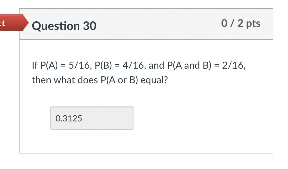 Ct Question 30 0 2 Pts If P A 5 16 P B 4 16 And P A And B 2 16 Then What Does P A Or B Equal 0 3125 1