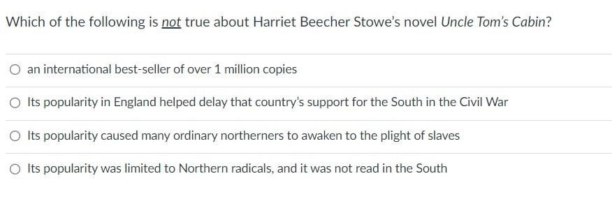 Which Of The Following Is Not True About Harriet Beecher Stowe S Novel Uncle Tom S Cabin O An International Best Seller 1
