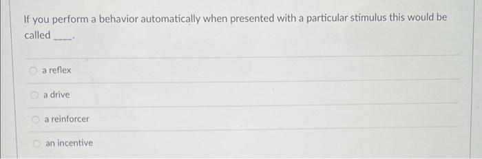 If You Perform A Behavior Automatically When Presented With A Particular Stimulus This Would Be Called A Reflex A Drive 1