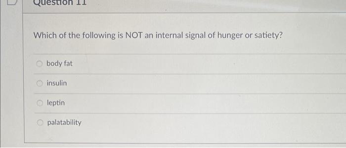Question Which Of The Following Is Not An Internal Signal Of Hunger Or Satiety Obody Fat Insulin Leptin Palatability 1