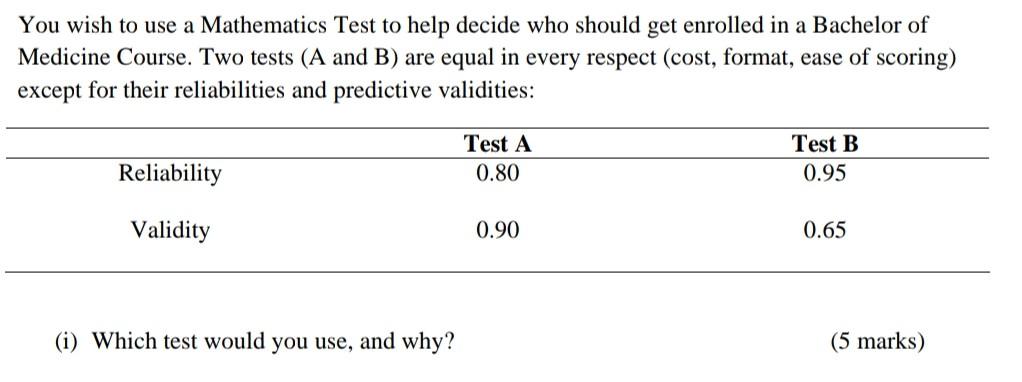 You Wish To Use A Mathematics Test To Help Decide Who Should Get Enrolled In A Bachelor Of Medicine Course Two Tests A 1