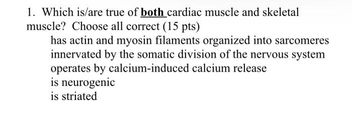 1 Which Is Are True Of Both Cardiac Muscle And Skeletal Muscle Choose All Correct 15 Pts Has Actin And Myosin Filame 1