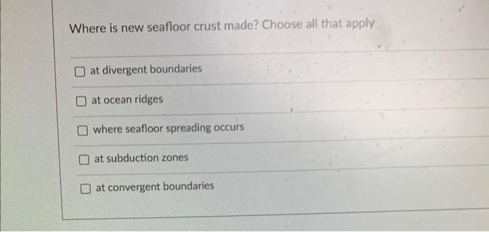 Where Is New Seafloor Crust Made Choose All That Apply At Divergent Boundaries At Ocean Ridges Where Seafloor Spreading 1