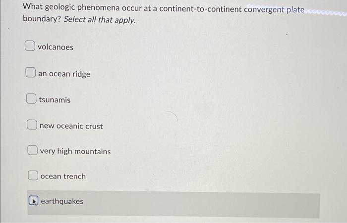 What Geologic Phenomena Occur At A Continent To Continent Convergent Plate Boundary Select All That Apply Volcanoes An 1