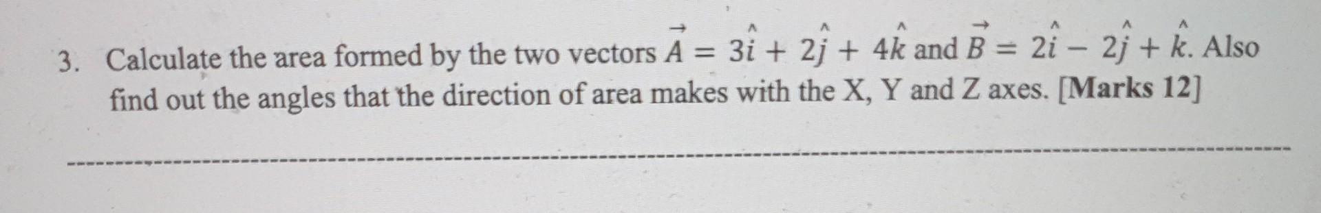 3 Calculate The Area Formed By The Two Vectors A 31 2 4k And B 21 2j K Also 3i 2j 2i Find Out The Angles Th 1